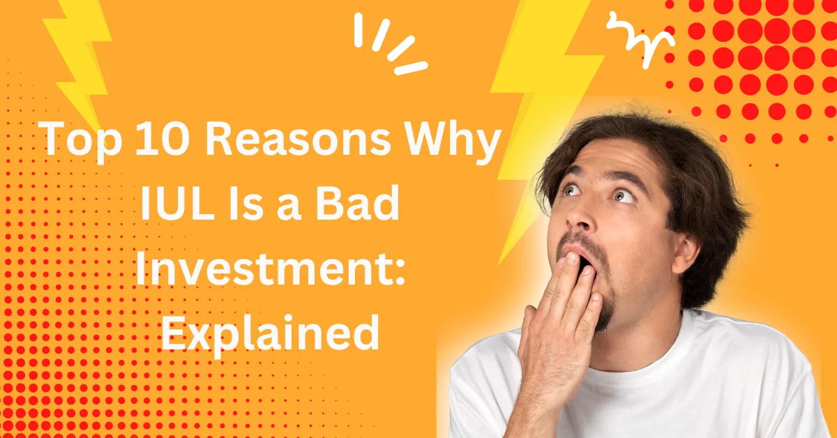 10 Reasons Why IUL Is a Bad Investment